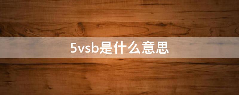 5vsb是什么意思（5va是什么意思）