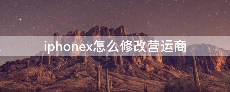 iPhonex怎么修改營運商（蘋果怎么改營運商的顯示）