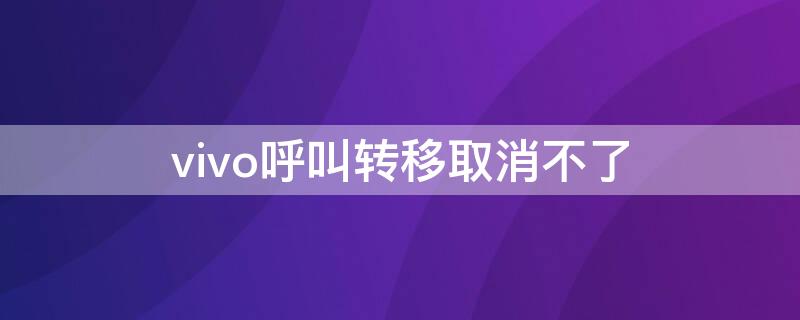 vivo呼叫轉(zhuǎn)移取消不了 vivo手機呼叫轉(zhuǎn)移取消不了