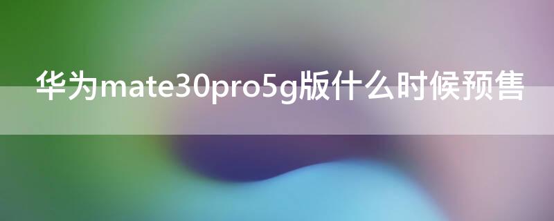 華為mate30pro5g版什么時候預(yù)售