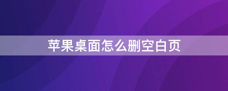 iPhone桌面怎么删空白页（苹果如何删除主屏幕空白页）