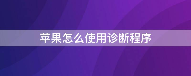 iPhone怎么使用诊断程序 iphone的诊断程序