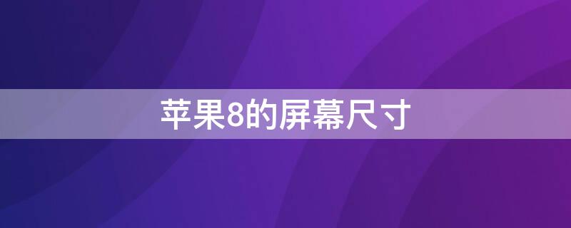 iPhone8的屏幕尺寸（iphone8的屏幕尺寸和機(jī)身尺寸各是多少?）