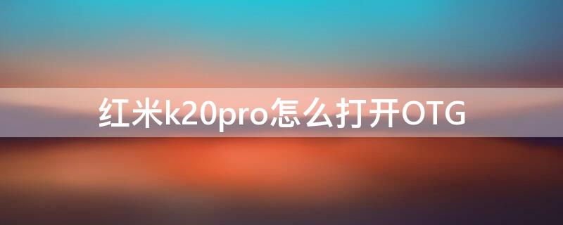 红米k20pro怎么打开OTG 红米k20pro怎么打开开发者选项