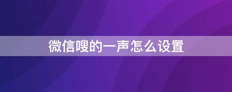 微信嗖的一声怎么设置（微信嗖的一声怎么设置回来）