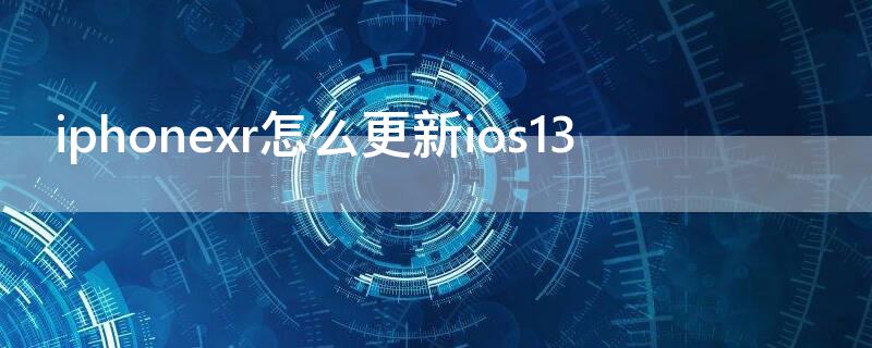 iPhonexr怎么更新ios13 iphonexr怎么更新ios16