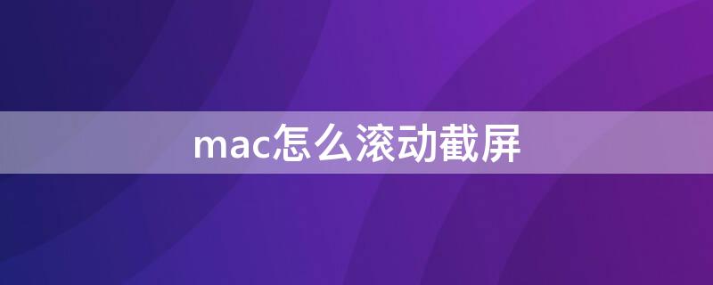 mac怎么滾動(dòng)截屏（mac如何滾動(dòng)截屏長圖）