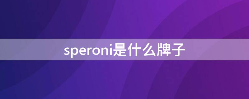 speroni是什么牌子 speroni是什么牌子鞋