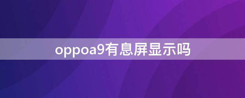 oppoa9有息屏显示吗（oppoa9怎么设置灭屏显示时间）