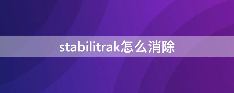 stabilitrak怎么消除（stabilutrak）