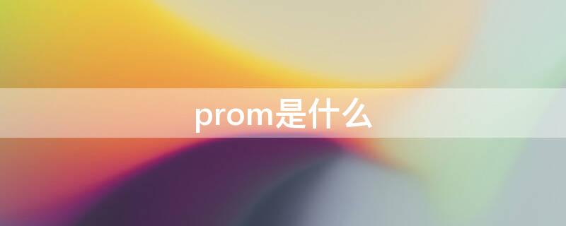 prom是什么（prom是什么意思医学）