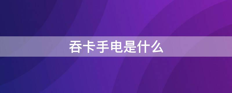 吞卡手电是什么（吞卡手电使用视频演示）