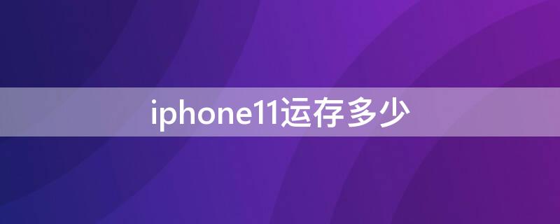 iPhone11運(yùn)存多少（蘋(píng)果11運(yùn)存到底多大）