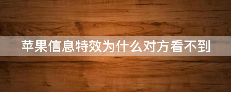 iPhone信息特效為什么對方看不到 iphone信息特效為什么對方看不到內(nèi)容