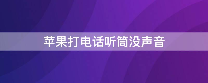 iPhone打电话听筒没声音 iphone打电话听筒没声音 扬声器有声音