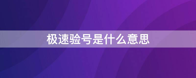 极速验号是什么意思 极速验号是什么意思安全吗