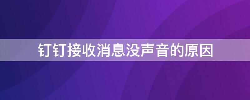 钉钉接收消息没声音的原因（钉钉收到消息不响）