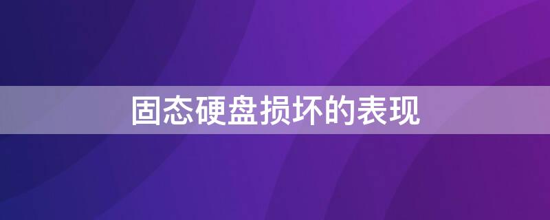 固態(tài)硬盤損壞的表現(xiàn)（電腦固態(tài)硬盤損壞的表現(xiàn)）