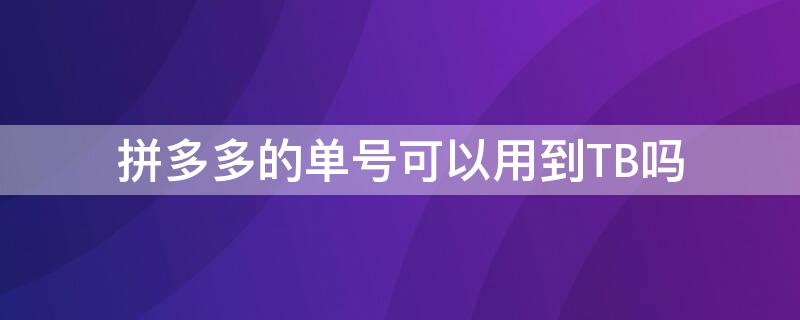 拼多多的单号可以用到TB吗 拼多多的单号可以用到淘宝吗