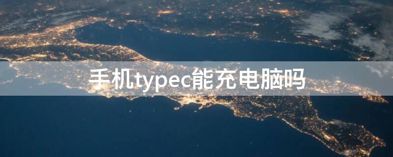 手機typec能充電腦嗎 手機充電器充電腦會不會壞