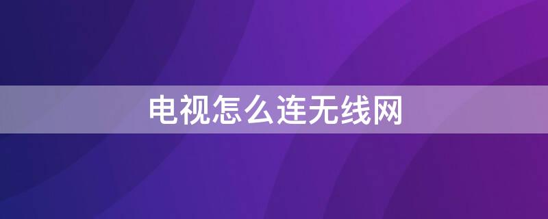 電視怎么連無線網(wǎng) 電視怎么連接網(wǎng)絡(luò)電視機(jī)頂盒