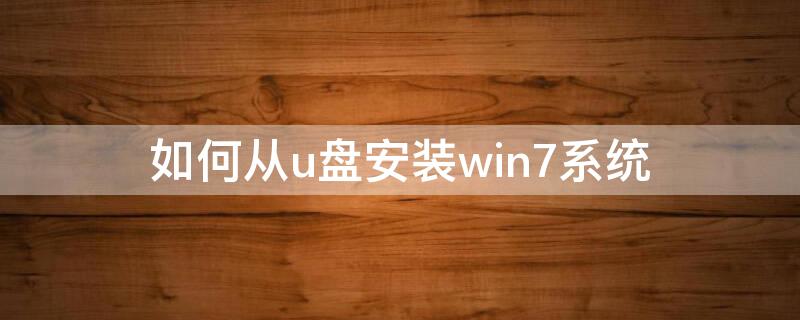 如何从u盘安装win7系统 如何从u盘安装win7系统