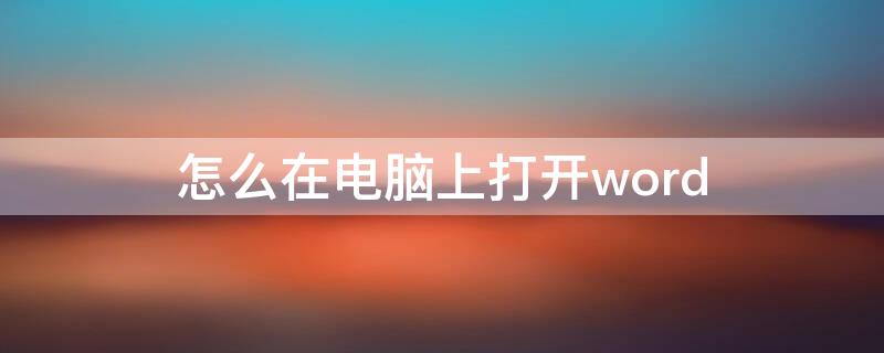 怎么在電腦上打開word（怎么在電腦上打開cmd）