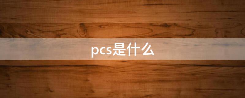 pcs是什么 pcs是什么單位