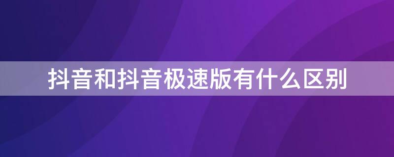 抖音和抖音极速版有什么区别（抖音和抖音极速版有什么区别知乎）