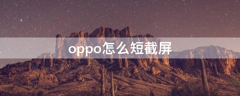 oppo怎么短截屏（oppo怎么短截屏部分截图）