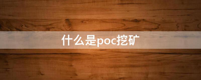 什么是poc挖矿 poc挖矿真的赚钱吗