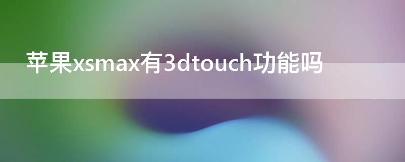 iPhonexsmax有3dtouch功能嗎