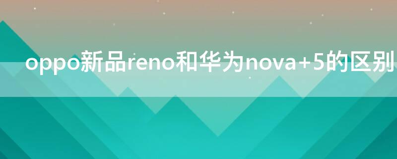 oppo新品reno和華為nova 華為nove和opporeno