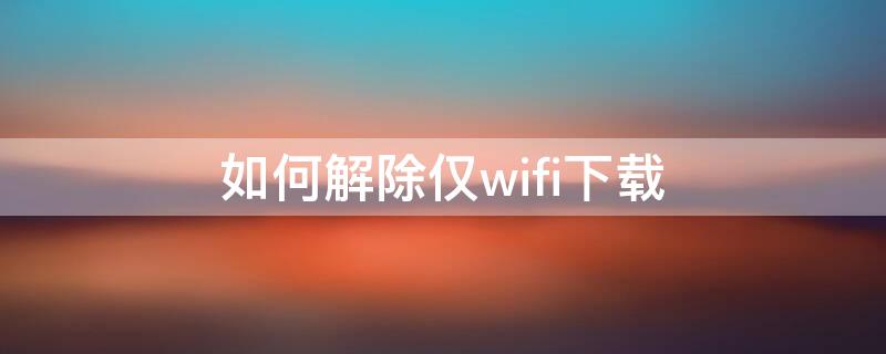 如何解除僅wifi下載