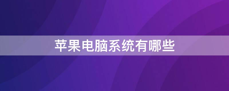 iPhone电脑系统有哪些 电脑苹果系统优点