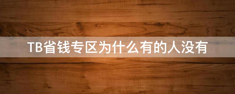 TB省錢專區(qū)為什么有的人沒有 淘寶省錢沒有顯示入口怎么辦