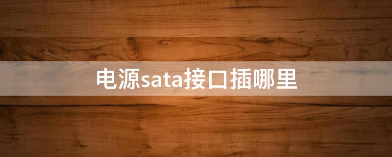 電源sata接口插哪里 電源sata接口在哪