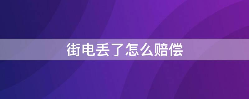 街电丢了怎么赔偿 街电丢了怎么办没有押金