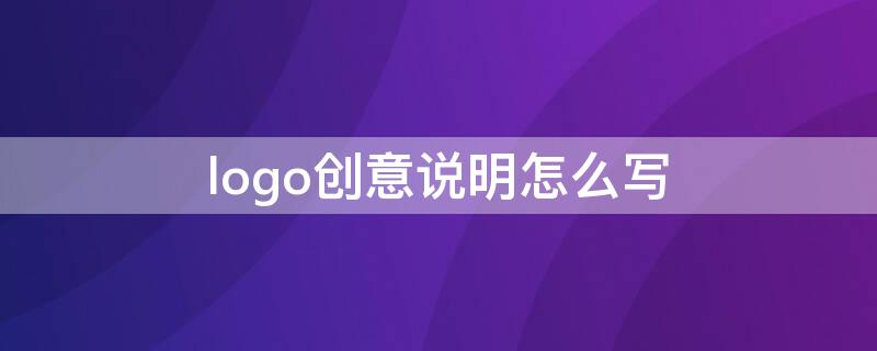 logo创意说明怎么写（logo创意设计说明怎么写）