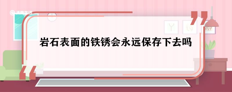 岩石表面的铁锈会永远保存下去吗 岩石表面的铁锈能去掉吗