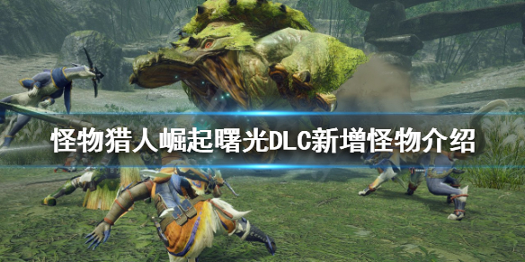 怪物獵人崛起曙光DLC有哪些新怪物（怪物獵人崛起曙光pc）