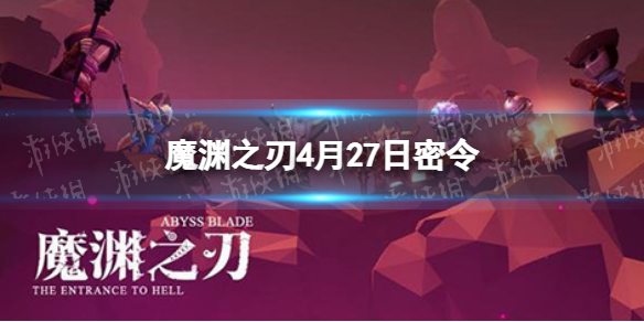 魔渊之刃4月27日密令是什么 魔渊之刃十二月最新密令