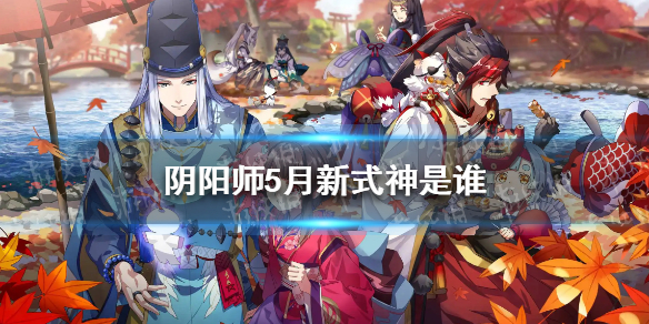 阴阳师5月新式神2022 阴阳师5月新式神