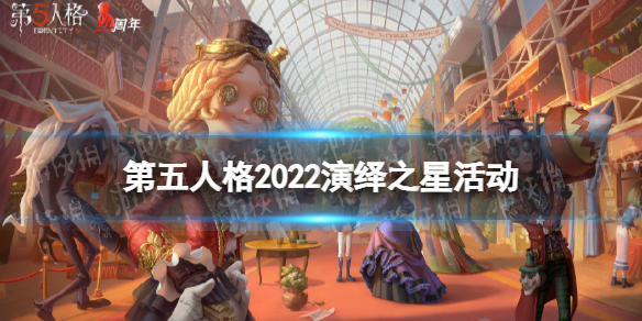 第五人格2022演绎之星活动介绍（第五人格2022年演绎之星）