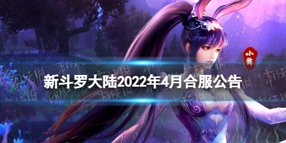 新斗罗大陆2022年4月合服公告 2021新斗罗大陆4月活动