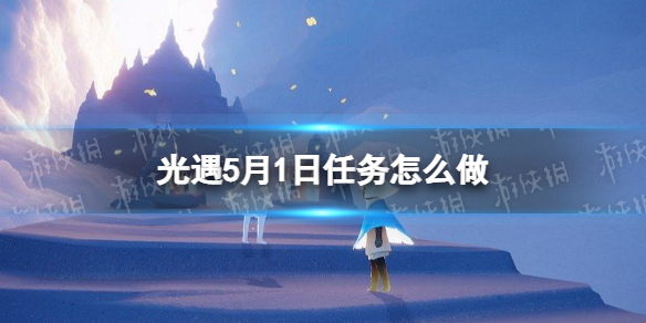 光遇每日任务5.1 光遇每日任务5.16