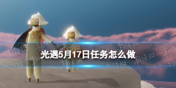 光遇每日任务5.17（光遇每日任务5.122022）