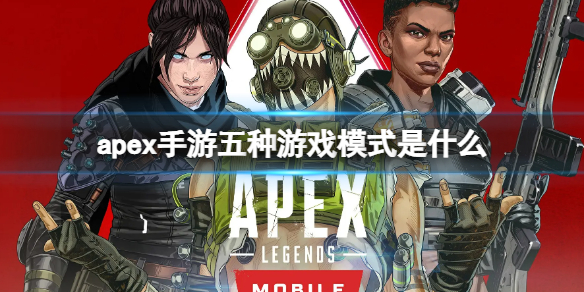 apex手游五种游戏模式是什么 apex游戏玩法