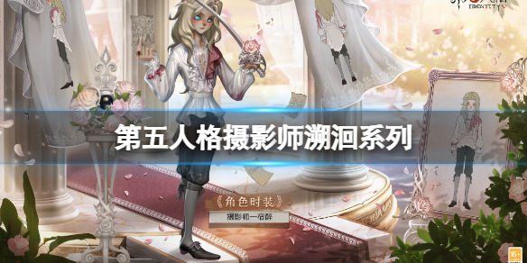 第五人格摄影师溯洄系列 第五人格摄影师回溯