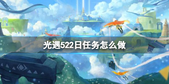 光遇每日任务5.22 光遇每日任务5.92022